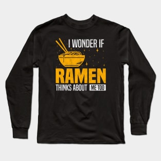 I Wonder If Ramen Thinks About Me Too, Funny Ramen lover Long Sleeve T-Shirt